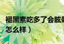 褪黑素吃多了會(huì)眩暈嘔吐嗎(褪黑素吃多了會(huì)怎么樣)