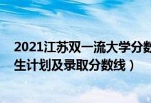 2021江蘇雙一流大學(xué)分?jǐn)?shù)線（2022年雙一流大學(xué)在江蘇招生計(jì)劃及錄取分?jǐn)?shù)線）