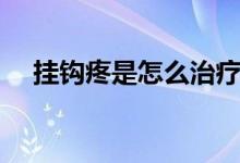 掛鉤疼是怎么治療（掛鉤疼是怎么治療）