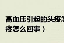 高血壓引起的頭疼怎樣緩解（高血壓引起的頭疼怎么回事）