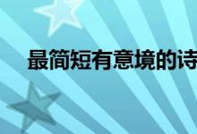 最簡短有意境的詩句（簡短唯美的小詩）