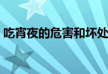 吃宵夜的危害和壞處（吃宵夜的危害是什么）