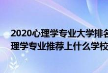 2020心理學(xué)專業(yè)大學(xué)排名及分?jǐn)?shù)線（2022高考470分報心理學(xué)專業(yè)推薦上什么學(xué)校）