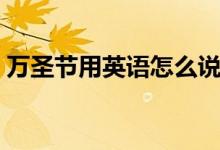 萬圣節(jié)用英語怎么說（萬圣節(jié)的英語是什么）