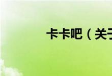 卡卡吧（關(guān)于卡卡吧的介紹）