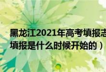 黑龍江2021年高考填報(bào)志愿時(shí)間（2022年黑龍江高考志愿填報(bào)是什么時(shí)候開始的）