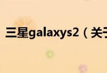 三星galaxys2（關(guān)于三星galaxys2的介紹）