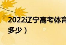 2022遼寧高考體育類分數(shù)線公布（分數(shù)線是多少）