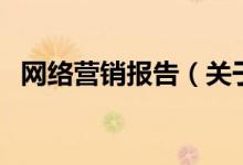 網(wǎng)絡營銷報告（關于網(wǎng)絡營銷報告的介紹）