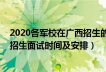 2020各軍校在廣西招生的錄取分?jǐn)?shù)線（廣西2022軍隊(duì)院校招生面試時(shí)間及安排）