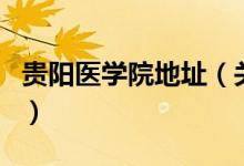 貴陽醫(yī)學(xué)院地址（關(guān)于貴陽醫(yī)學(xué)院地址的介紹）