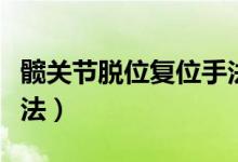 髖關節(jié)脫位復位手法視頻（髖關節(jié)脫位復位手法）
