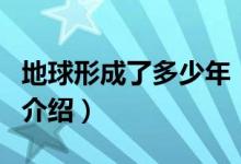 地球形成了多少年（關(guān)于地球形成了多少年的介紹）