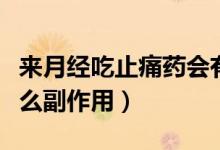 來(lái)月經(jīng)吃止痛藥會(huì)有副作用嗎（吃止痛藥有什么副作用）