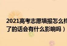 2021高考志愿填報(bào)怎么樣會(huì)被退檔（2022高考志愿被退檔了的話(huà)會(huì)有什么影響嗎）