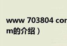 www 703804 com（關(guān)于www 703804 com的介紹）