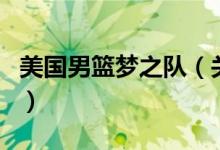 美國男籃夢之隊（關(guān)于美國男籃夢之隊的介紹）