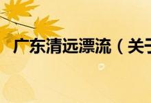 廣東清遠漂流（關(guān)于廣東清遠漂流的介紹）