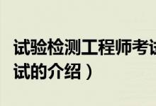 試驗(yàn)檢測(cè)工程師考試（關(guān)于試驗(yàn)檢測(cè)工程師考試的介紹）