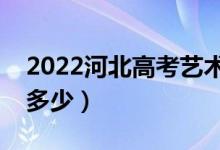2022河北高考藝術(shù)類分數(shù)線公布（分數(shù)線是多少）