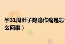 孕31周肚子隱隱作痛是怎么回事（孕31周肚子隱隱作痛是怎么回事）