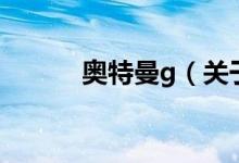 奧特曼g（關(guān)于奧特曼g的介紹）