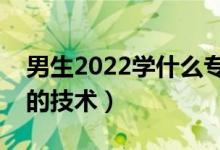 男生2022學(xué)什么?？萍夹g(shù)有發(fā)展（適合男生的技術(shù)）