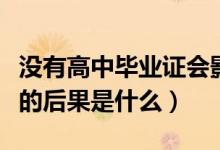沒有高中畢業(yè)證會(huì)影響什么（沒有高中畢業(yè)證的后果是什么）