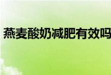 燕麥酸奶減肥有效嗎（酸奶燕麥可以減肥嗎）