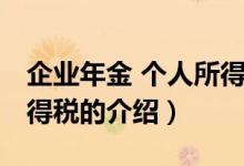 企業(yè)年金 個人所得稅（關(guān)于企業(yè)年金 個人所得稅的介紹）