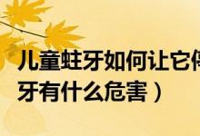 兒童蛀牙如何讓它停止腐蝕不補(bǔ)牙（蛀牙不補(bǔ)牙有什么危害）