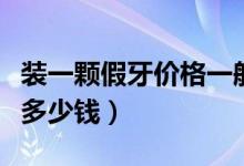 裝一顆假牙價格一般多少錢（裝一顆普通假牙多少錢）