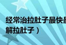 經(jīng)常治拉肚子最快最有效小妙招（怎樣快速緩解拉肚子）