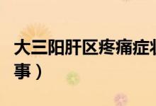大三陽肝區(qū)疼痛癥狀（大三陽肝區(qū)疼痛怎么回事）