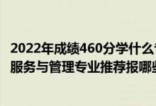 2022年成績460分學(xué)什么專業(yè)最好（2022高考550分學(xué)健康服務(wù)與管理專業(yè)推薦報哪些大學(xué)）