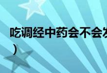 吃調(diào)經(jīng)中藥會(huì)不會(huì)發(fā)胖（吃調(diào)經(jīng)中藥會(huì)發(fā)胖嗎）