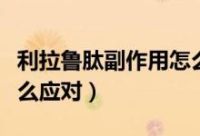利拉魯肽副作用怎么消除（利拉魯肽副作用怎么應對）