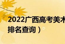 2022廣西高考美術(shù)類一分一段表（本科成績排名查詢）