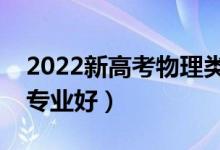 2022新高考物理類女生?？茖I(yè)推薦（哪些專業(yè)好）