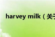 harvey milk（關(guān)于harvey milk的介紹）