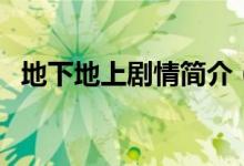 地下地上劇情簡(jiǎn)介（地下地上電視劇簡(jiǎn)介）