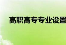 高職高專(zhuān)專(zhuān)業(yè)設(shè)置（招生可分為兩大類(lèi)）