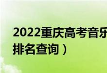 2022重慶高考音樂(lè)學(xué)?？埔环忠欢伪恚ǔ煽?jī)排名查詢）