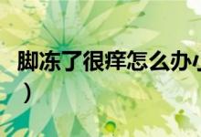 腳凍了很癢怎么辦小妙招（腳凍了很癢怎么辦）