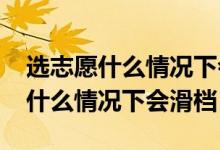 選志愿什么情況下會(huì)滑檔（2022年高考志愿什么情況下會(huì)滑檔）