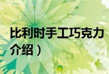 比利時(shí)手工巧克力（關(guān)于比利時(shí)手工巧克力的介紹）
