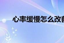 心率緩慢怎么改善（心率緩慢怎么辦）