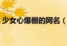少女心爆棚的網(wǎng)名（少女心爆棚的網(wǎng)名大全）