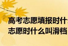 高考志愿填報(bào)時(shí)什么是滑檔（2022高考填報(bào)志愿時(shí)什么叫滑檔）