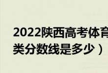 2022陜西高考體育類錄取分數(shù)線公布（體育類分數(shù)線是多少）